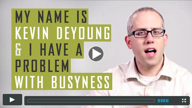 My Name is Kevin DeYoung and I Have a Problem with Busyness