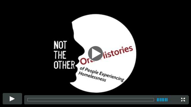 Not The Other - Oral Histories of People Experiencing Homelessness