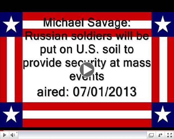M. Savage: Russian soldiers will be put on U.S. soil to provide security at mass events (07/01/2013)