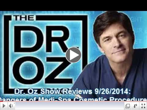 Dr. Oz Show Reviews 9/26/2014: Dangers of Medi-Spa Cosmetic Procedures