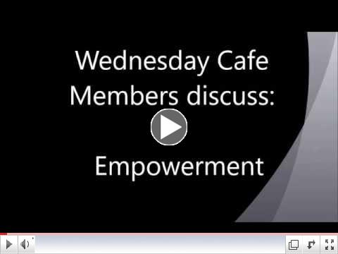 Wednesday Cafe Members discuss:  Empowerment