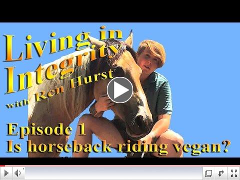 Living in Integrity with Ren Hurst Episode 1 Is horseback riding vegan?