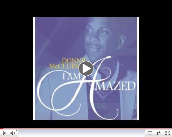 Donnie McClurkin - I Am Amazed Ft. Preashea Hilliard & Erica Campbell