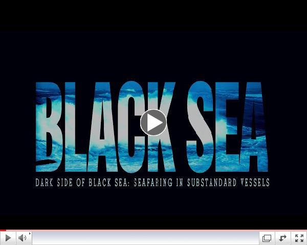 BLACK SEA ( DARK SIDE OF BLACK SEA: SEAFARING IN SUBSTANDARD VESSELS)